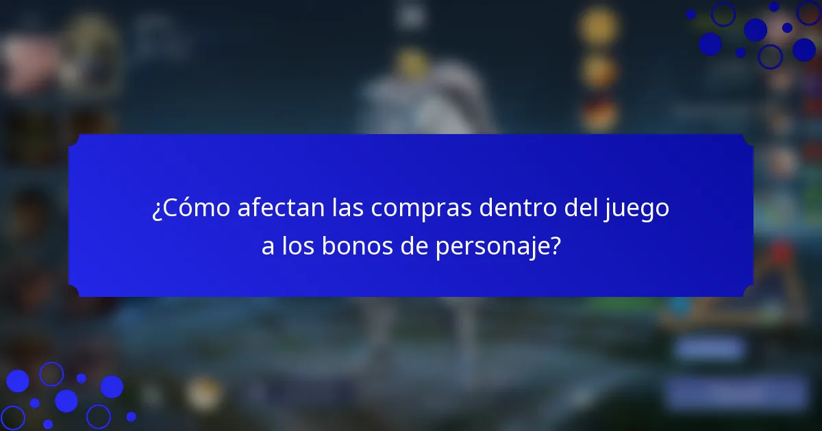 ¿Cómo afectan las compras dentro del juego a los bonos de personaje?