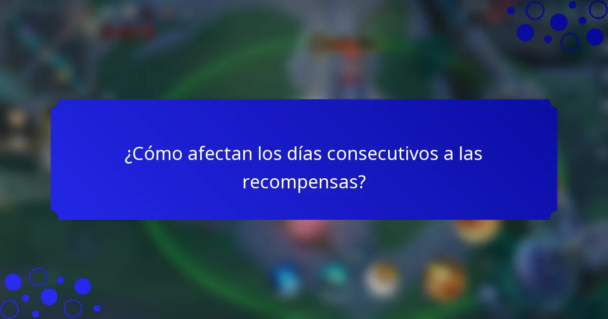 ¿Cómo afectan los días consecutivos a las recompensas?