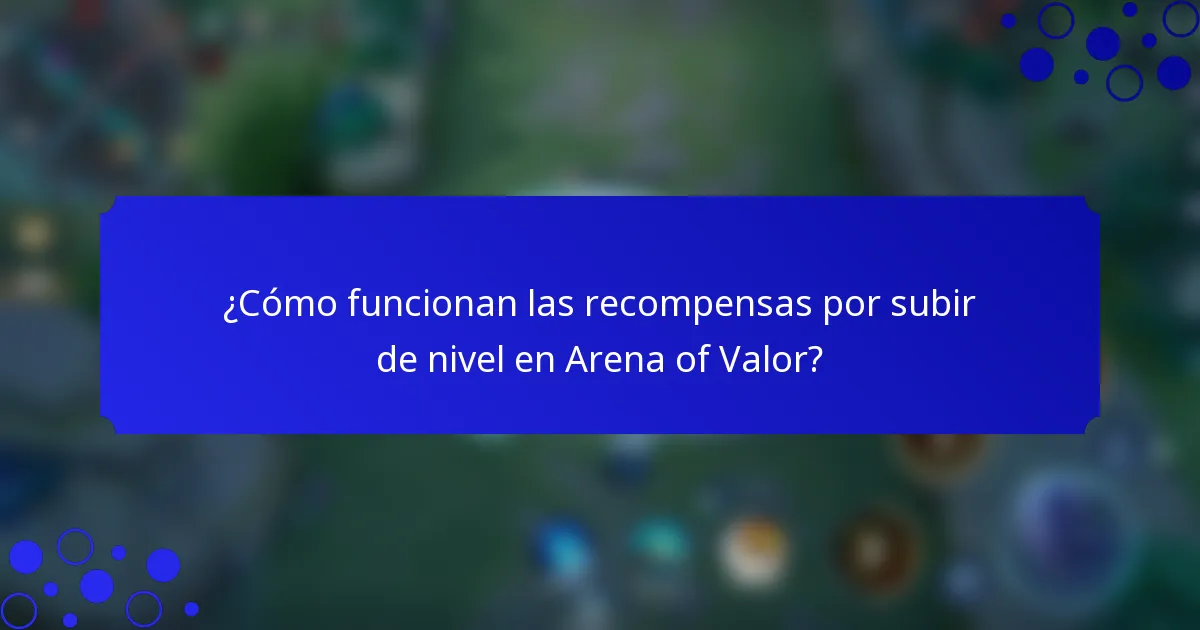 ¿Cómo funcionan las recompensas por subir de nivel en Arena of Valor?