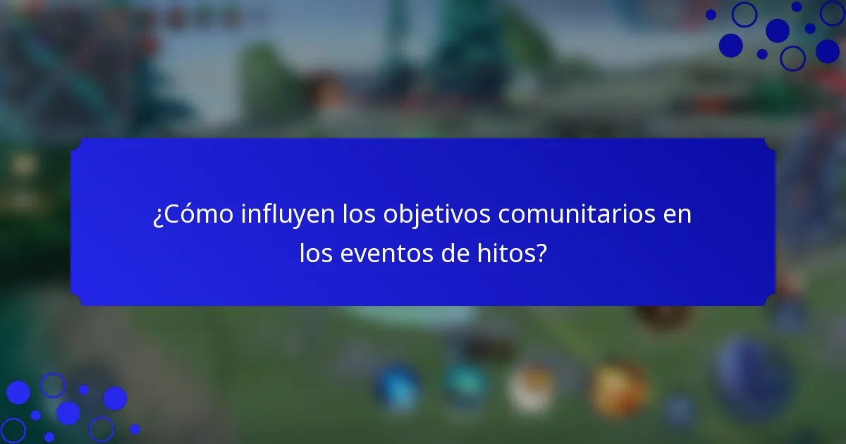 ¿Cómo influyen los objetivos comunitarios en los eventos de hitos?