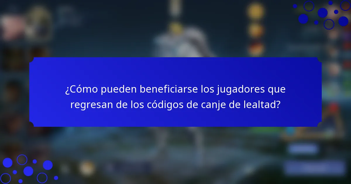 ¿Cómo pueden beneficiarse los jugadores que regresan de los códigos de canje de lealtad?