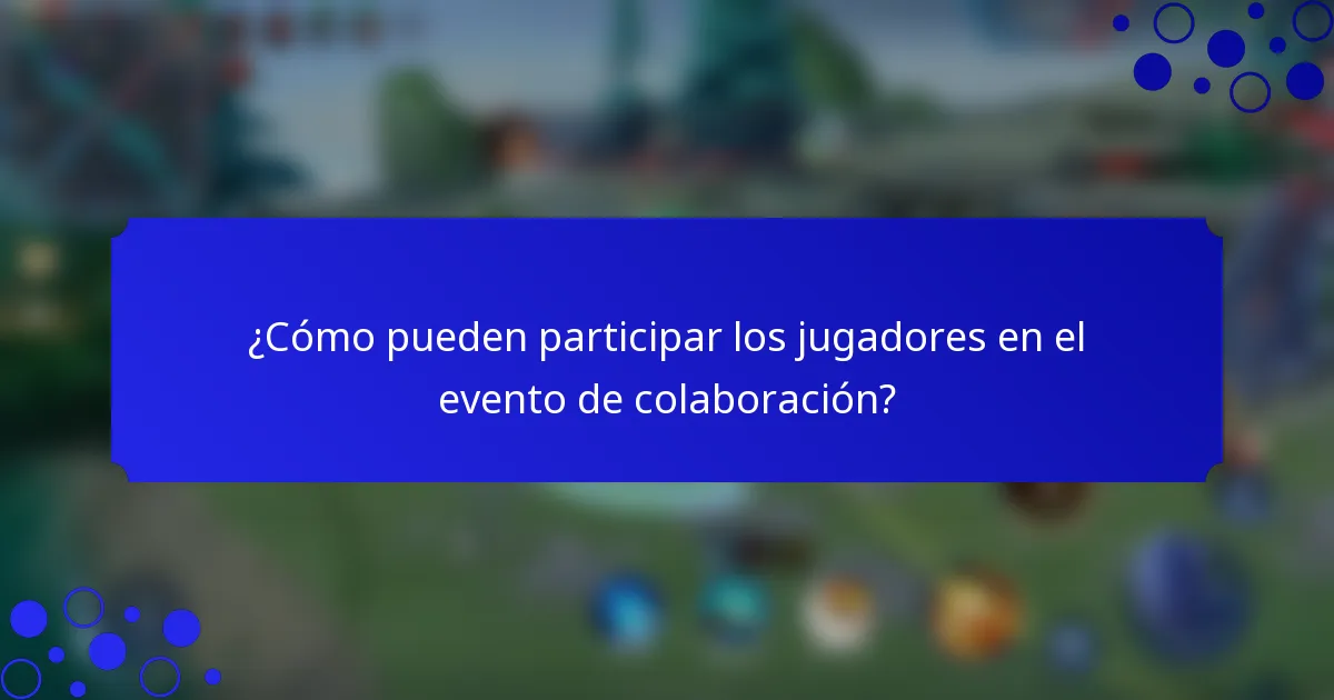 ¿Cómo pueden participar los jugadores en el evento de colaboración?