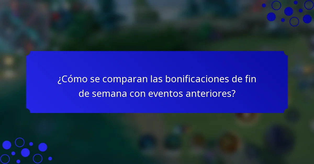 ¿Cómo se comparan las bonificaciones de fin de semana con eventos anteriores?
