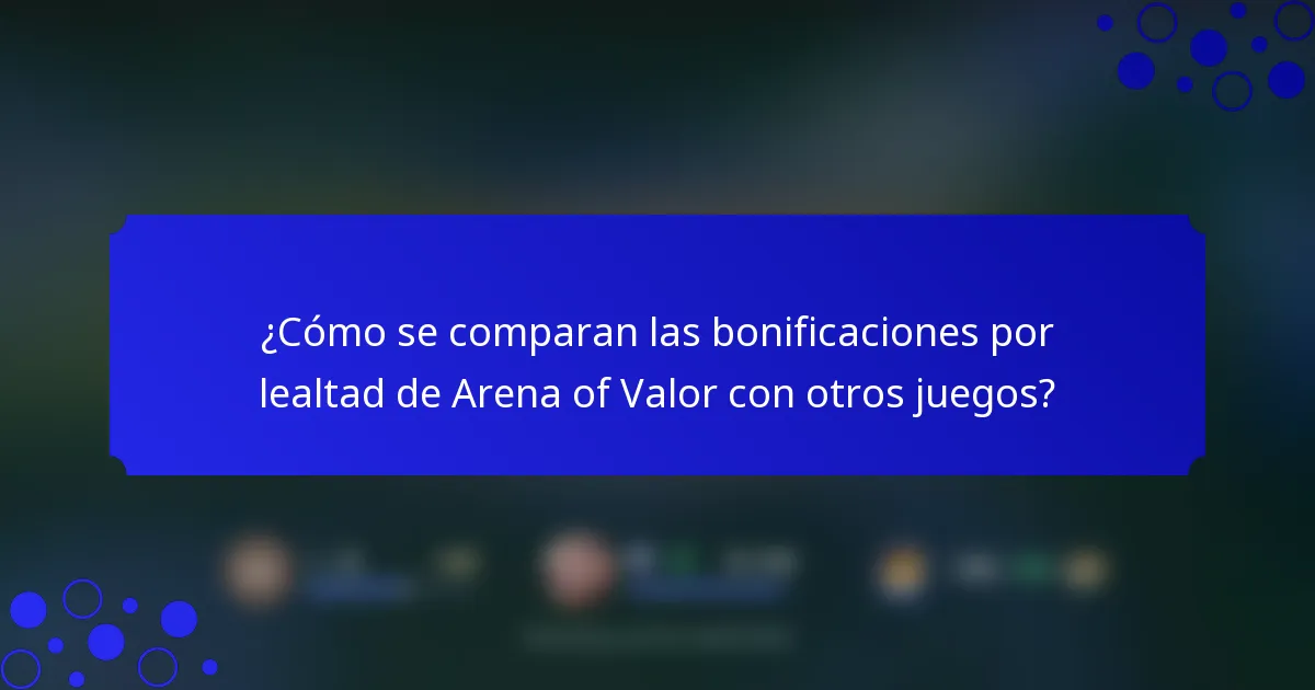 ¿Cómo se comparan las bonificaciones por lealtad de Arena of Valor con otros juegos?