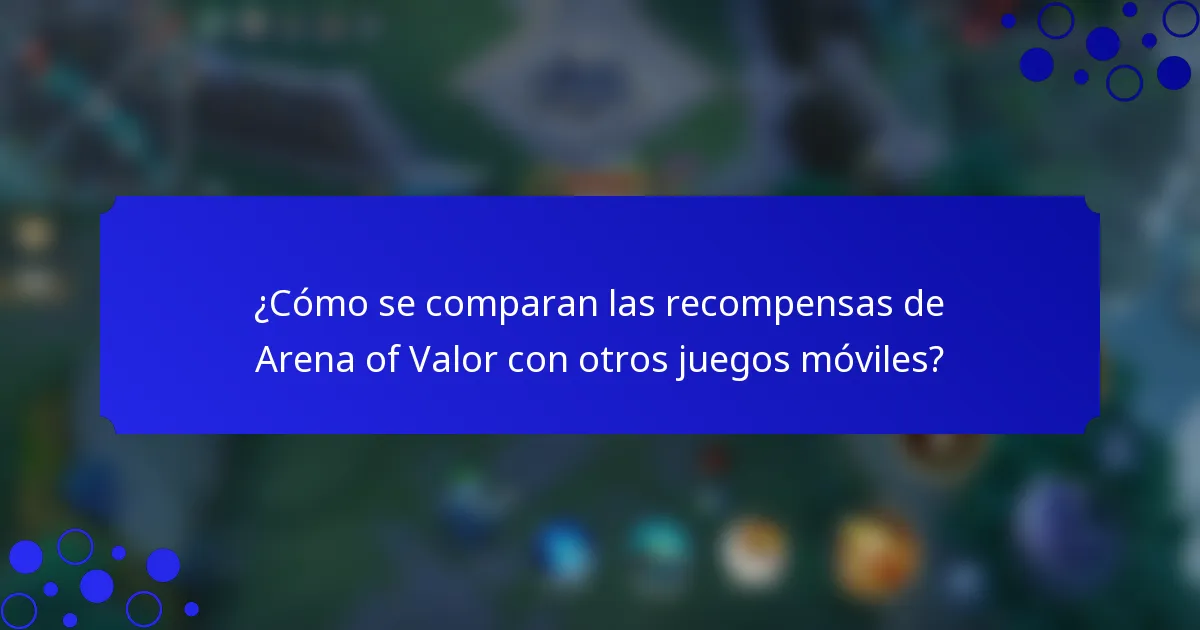 ¿Cómo se comparan las recompensas de Arena of Valor con otros juegos móviles?
