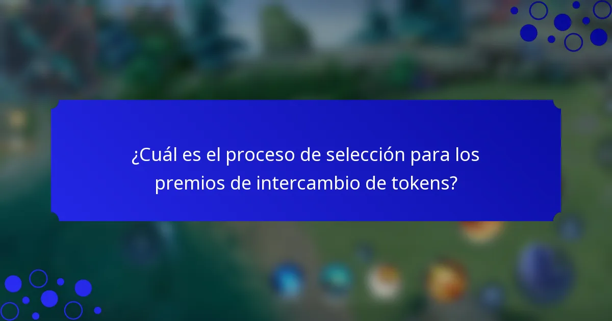 ¿Cuál es el proceso de selección para los premios de intercambio de tokens?