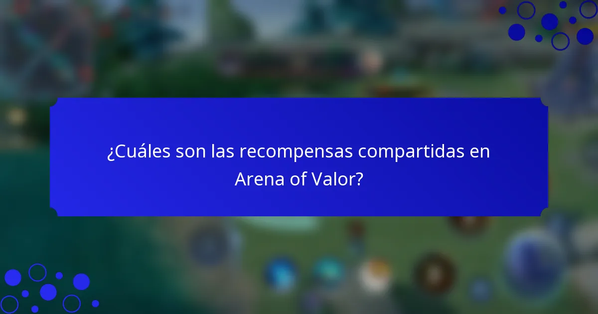 ¿Cuáles son las recompensas compartidas en Arena of Valor?