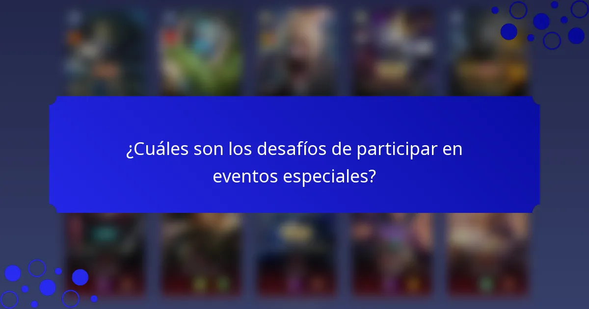 ¿Cuáles son los desafíos de participar en eventos especiales?