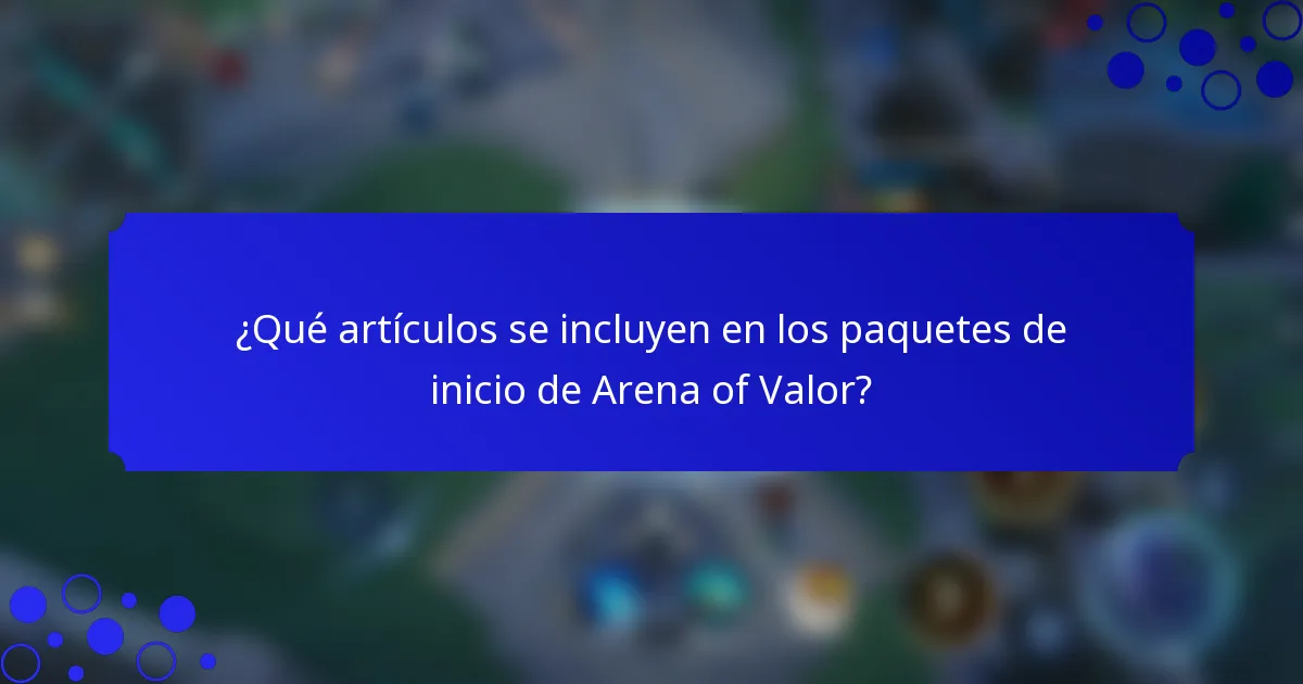 ¿Qué artículos se incluyen en los paquetes de inicio de Arena of Valor?