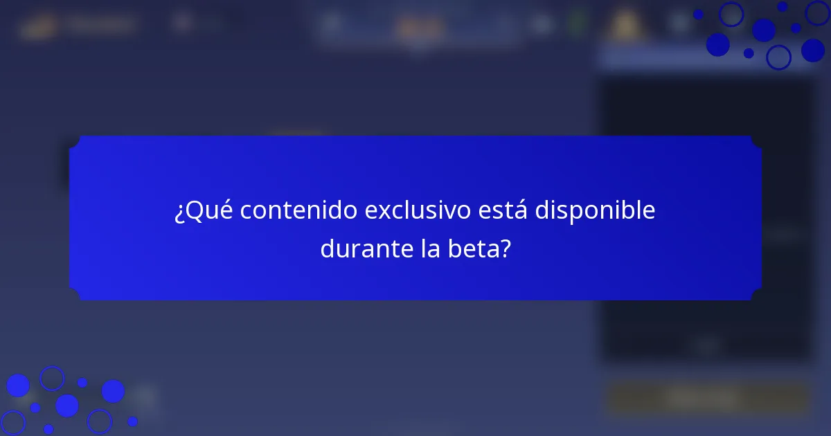 ¿Qué contenido exclusivo está disponible durante la beta?