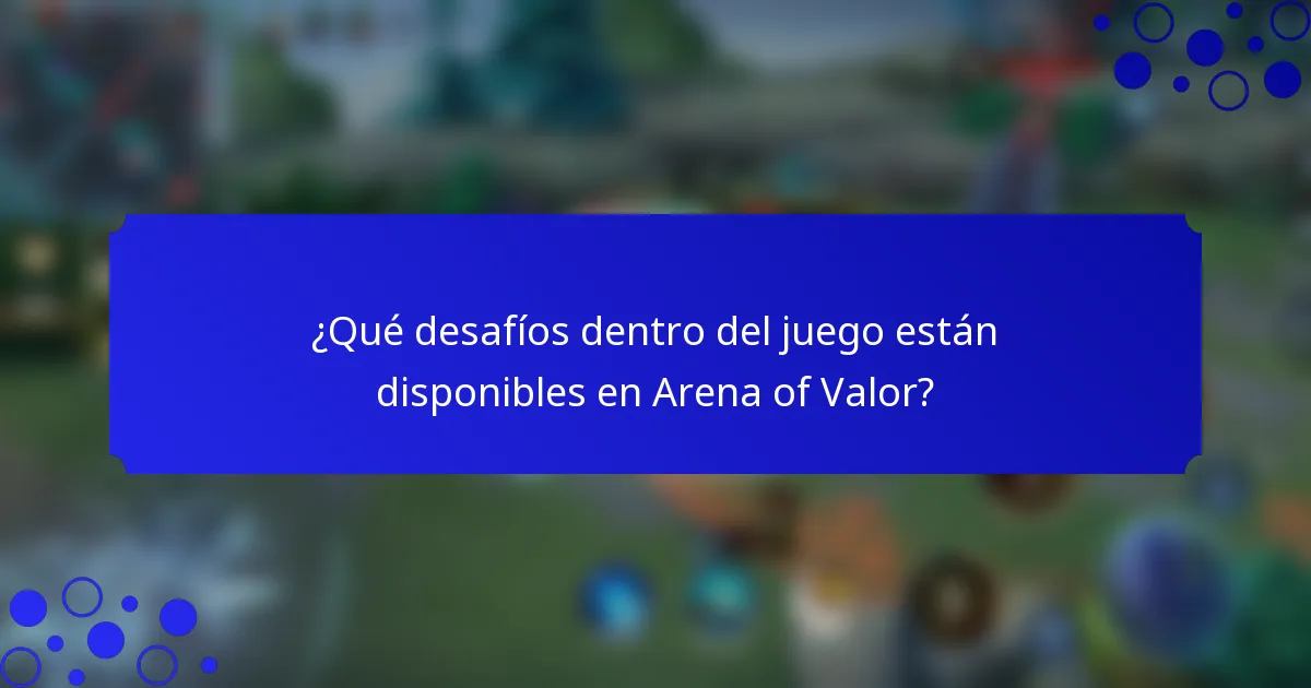 ¿Qué desafíos dentro del juego están disponibles en Arena of Valor?