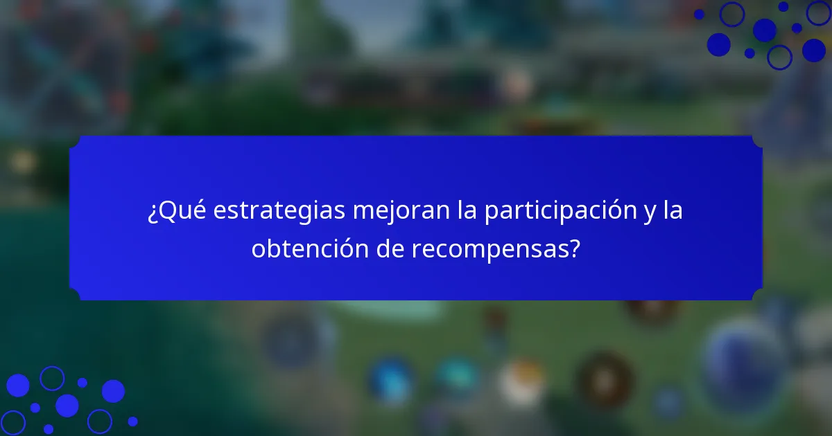 ¿Qué estrategias mejoran la participación y la obtención de recompensas?