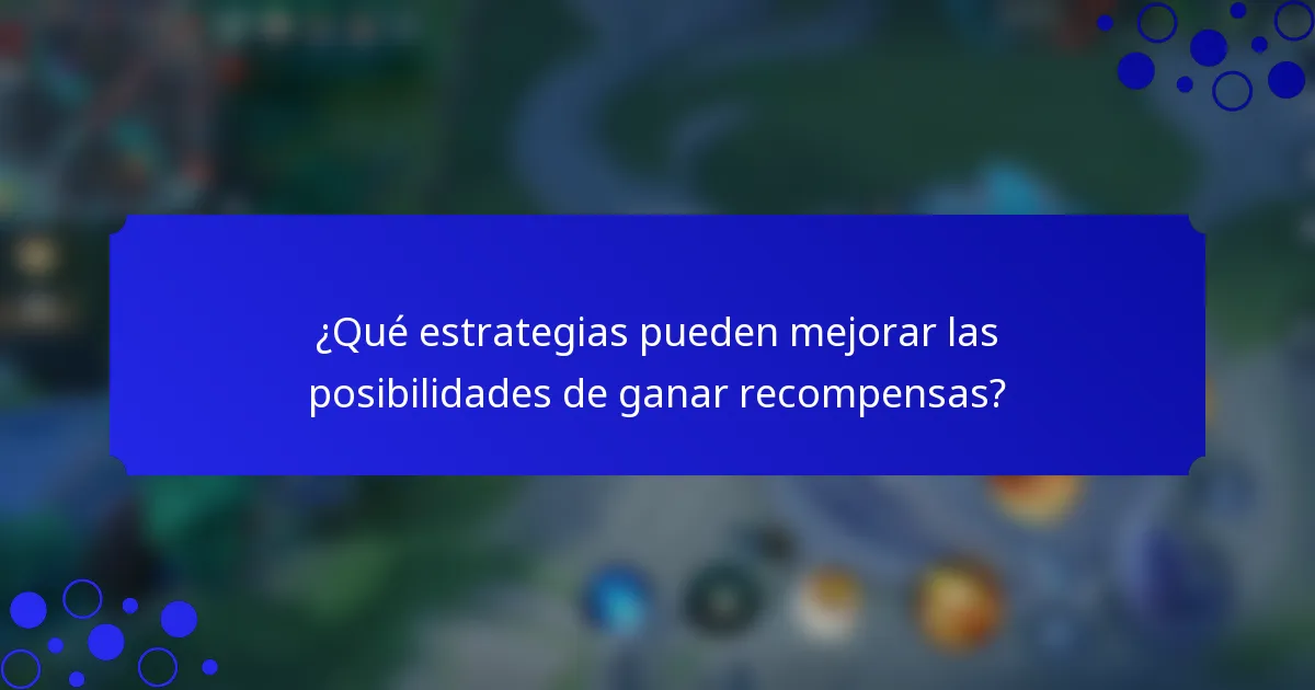 ¿Qué estrategias pueden mejorar las posibilidades de ganar recompensas?
