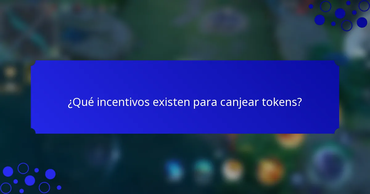 ¿Qué incentivos existen para canjear tokens?