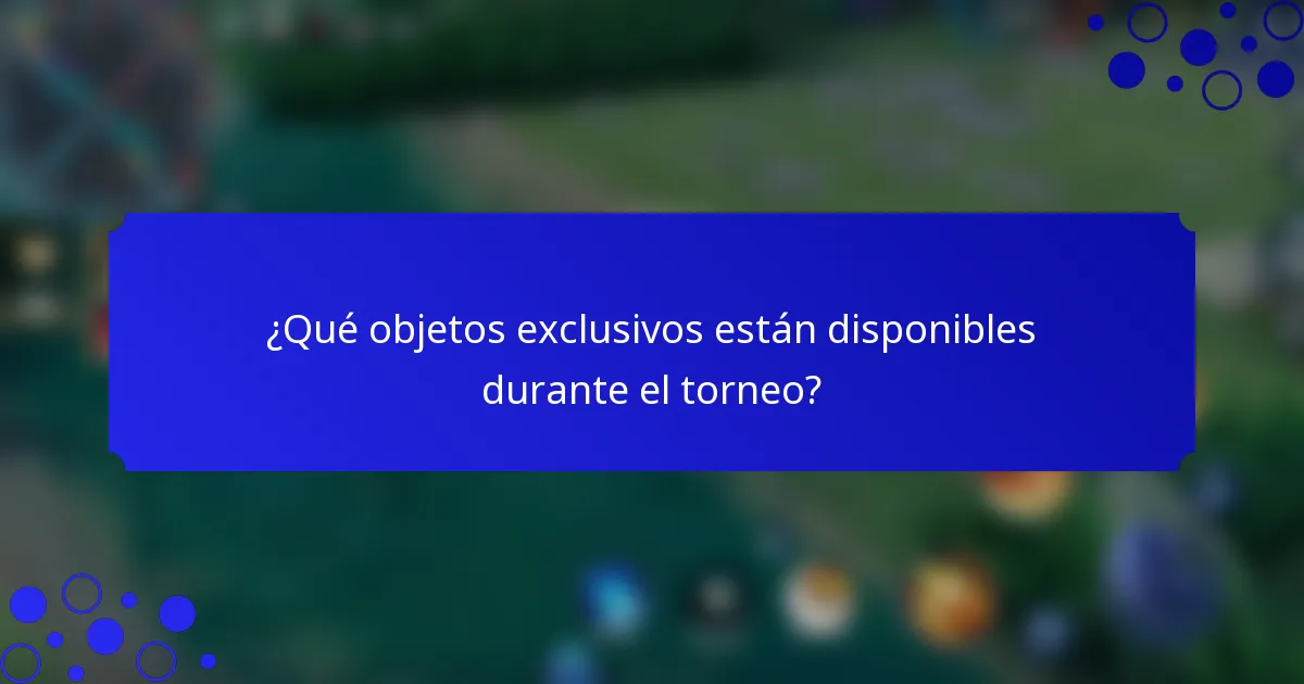 ¿Qué objetos exclusivos están disponibles durante el torneo?