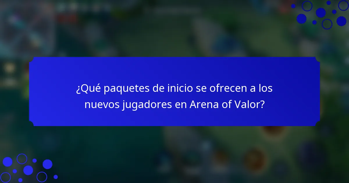 ¿Qué paquetes de inicio se ofrecen a los nuevos jugadores en Arena of Valor?