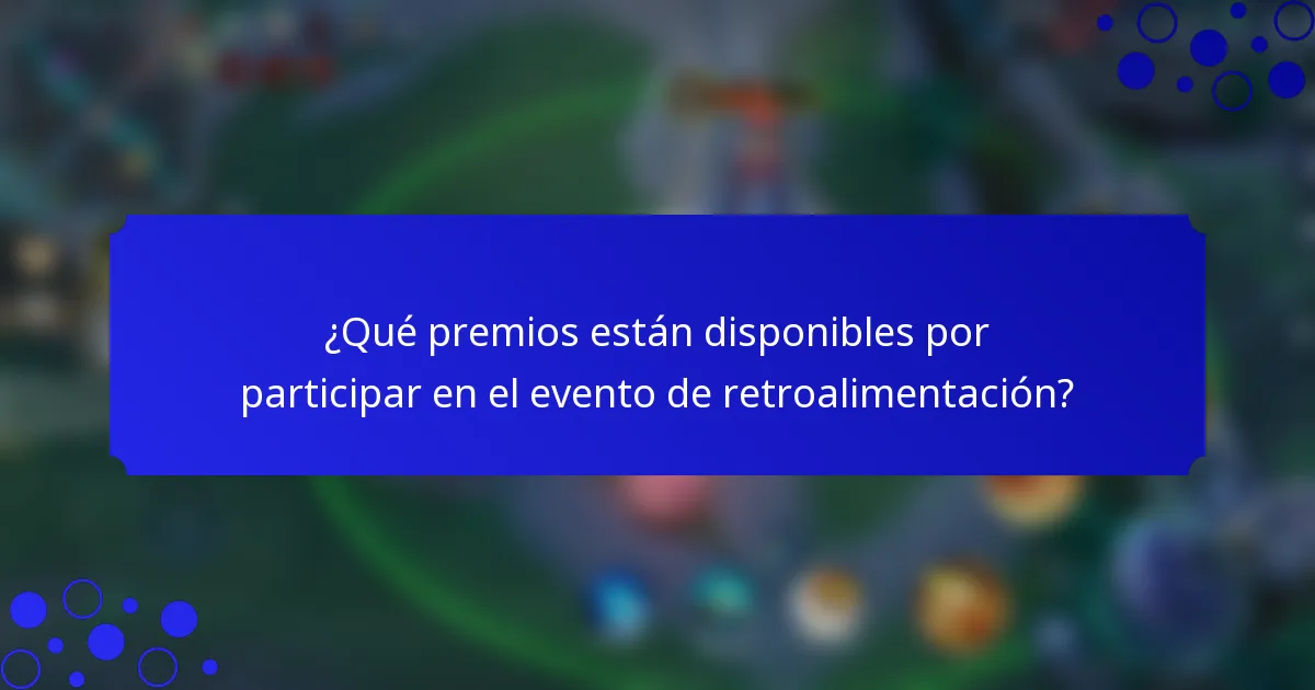 ¿Qué premios están disponibles por participar en el evento de retroalimentación?