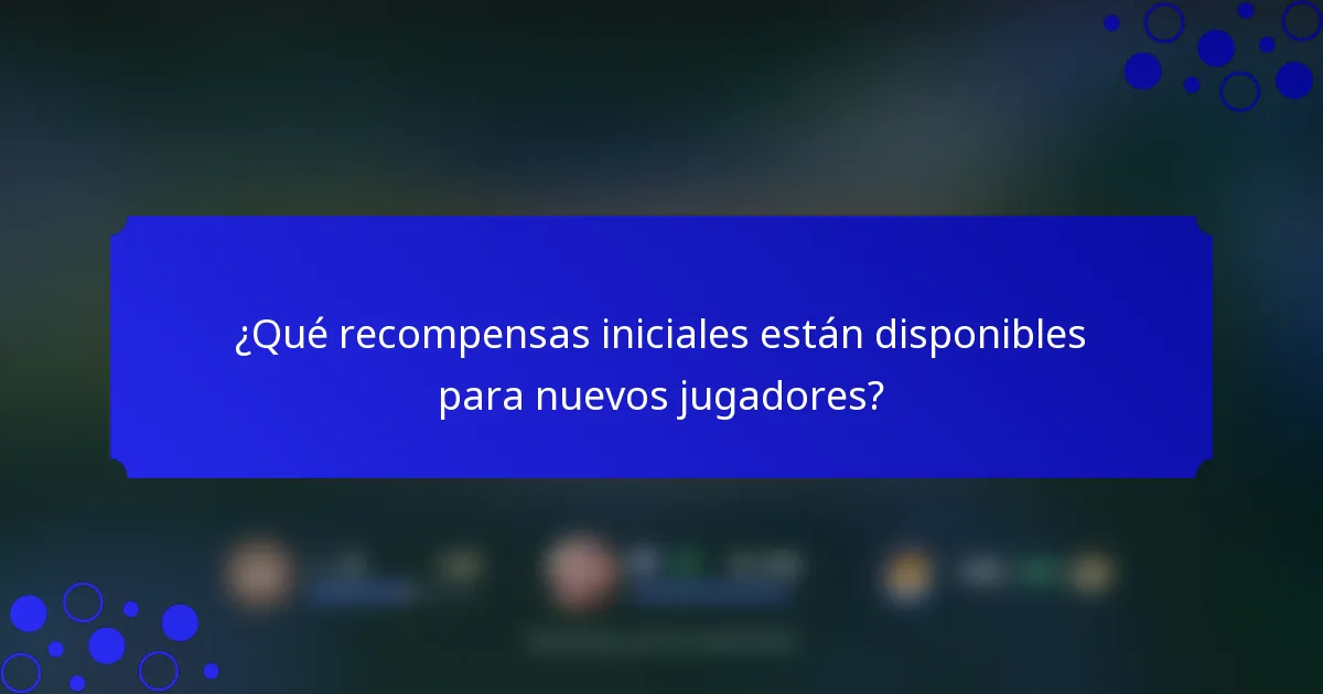 ¿Qué recompensas iniciales están disponibles para nuevos jugadores?